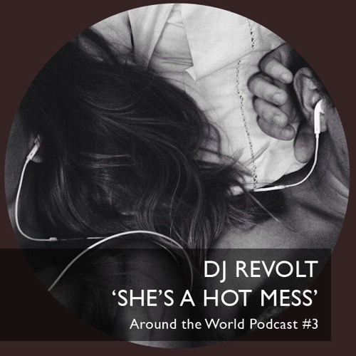 Revolt - She's A Hot Mess (Around The World Podcast #4)