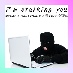 I'M STALKING YOU (feat. HELLA STELLAR) (prod. 音 LIGHT システム)