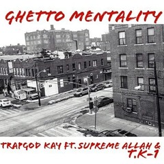 Trap God Kay - Ghetto Mentality Ft. Supreme Allah & T.K-1