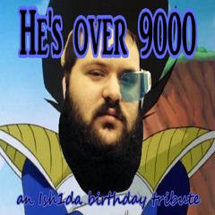 He's Over 9000 (an Ish1da Birthday Tribute)