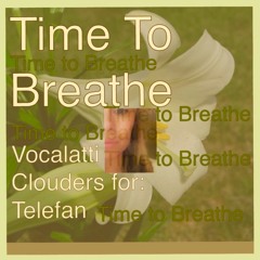 Time to Breathe ( Vocalatti, Clouders for: & Telefan)