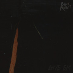 Kirk Knight - "Give 'Em" (Prod. by Kirk Knight)