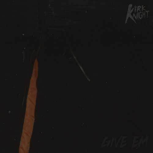 Kirk Knight - "Give 'Em" (Prod. by Kirk Knight)
