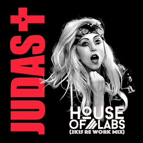 Lady Gaga - Judas (House Of Labs 2K15 Re Work Mix) by House of Labs