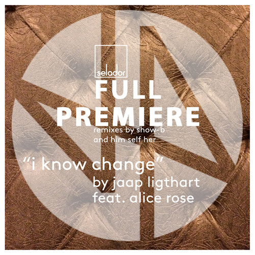 Full Premiere: Jaap Ligthart feat. Alice Rose I Know Change (Show - B Remix)