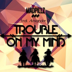 Madpillz Feat. Alexander O. - Trouble On My Mind [Albert Kick & Sergi Torra Remix]