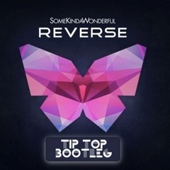 SomeKindaWonderful - Reverse (Tip-Top Bootleg)FREE DOWNLOAD