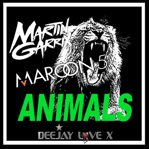 Stream Martin garrix feat marron 5 - Animals (Deejay Love X remix) by  Deejay Love X | Listen online for free on SoundCloud