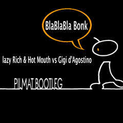 Lazy Rich & Hot Mouth Vs Gigi D'Agostino - BlaBlaBla Bonk (Pilmat Bootleg)