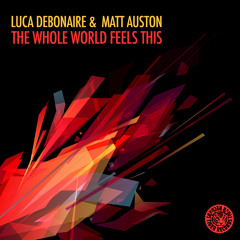 Luca Debonaire &  Matt Auston – The Whole World Feels This (Original Mix)