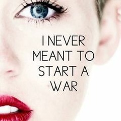 I Never Meant To Start A War
