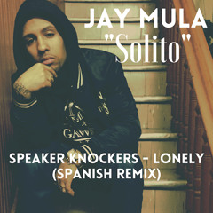 Jay Mula -Solito [Speaker Knockers-Lonely] Spanish Remix