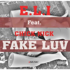 E.L.I - Fake Luv feat. Chick Nick (Prod. By Mr H)