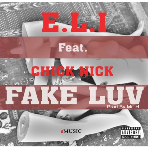 E.L.I - Fake Luv feat. Chick Nick (Prod. By Mr H)