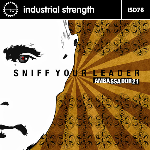 AMBASSADOR21 "Sniff Your Leader" out April 10th 2015 on Industrial Strength