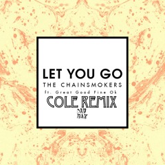 The Chainsmokers - Let You Go ft. Great Good Fine Ok (COLE Remix)