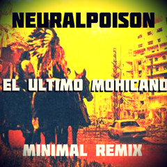 Neuralpoison-El Ultimo Mohicano(Minimal Remix) FREE DOWNLOAD