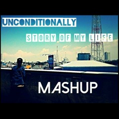 Unconditionally, Story Of My Life MASHUP