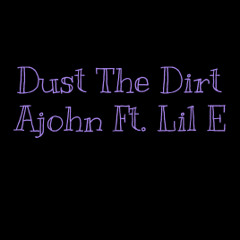 Dust The Dirt - Ajohn Ft. Lil E