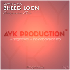 BHEEG LOON (PROGRESSIVE MIX) - DJ AYK FT. BAPU || FULL TRACK ||