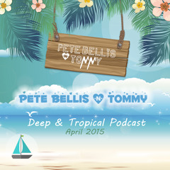 Pete Bellis & Tommy - Deep & Tropical Podcast April 2015