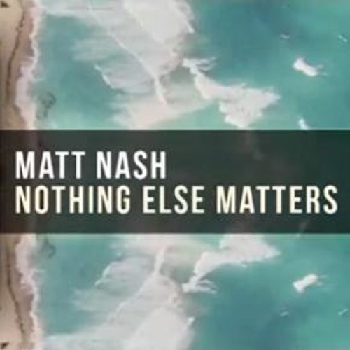 Matt Nash - Nothing Else Matters