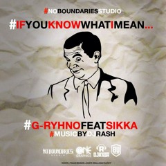 #Ifyouknowwhatimean - G Rhyno x Sikka(Prod. by DJ Rash)