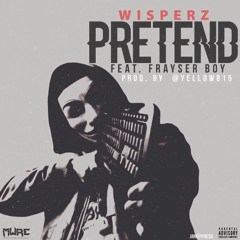 Wisperz ft Frayser Boy Pretend [Prod BY. YB on the Beat]