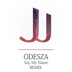 ODESZA - Say My Name (Jeremy Jacob Remix)