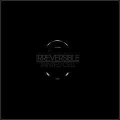 Tainted Cell - "Irreversible" Album (PREVIEW)