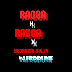 #Afrodunk - Bedroom Bully X Ragga X Ragga - Ragga Bully (mashleg)
