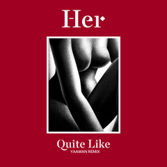 Her - Quite Like (Yaaman Remix)