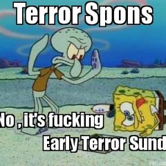 No , it's fucking early terror sunday.