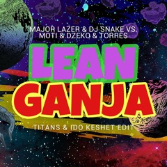 Major Lazer & DJ Snake VS. MOTi, Dzeko & Torres - Lean Ganja (Titans & Ido Keshet Edit)