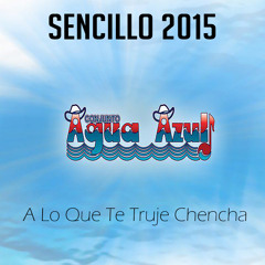 Conjunto Agua Azul- A Lo Que Te Truje Chencha( Sencillo 2015 )