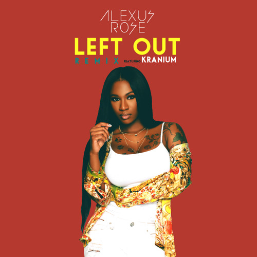 Alexus Rose feat. Kranium - Left Out (Remix)