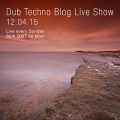 Dub Techno Blog Live Show 039 - Mixlr - 12.04.15