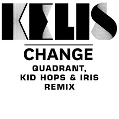 Kelis - Change (Quadrant, Kid Hops And Iris Remix)