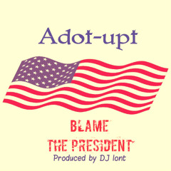 Adot-upt (Blame The President) prod. Dj Lont