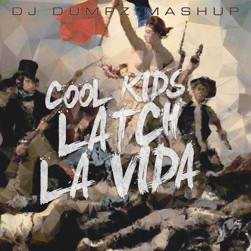 DJ Dumpz - Cool Kids Latch La Vida (Echosmith vs Coldplay vs Disclosure)