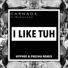 Carnage Ft ILoveMakkonen - I Like Tuh(Hyphee & Fre$ha Bootleg)