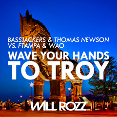 Bassjackers & Thomas Newson vs. FTampa & WAO - Wave Your Hands To Troy (Will Rozz Mashup)