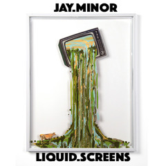 Jay.Minor - Liquid Screens