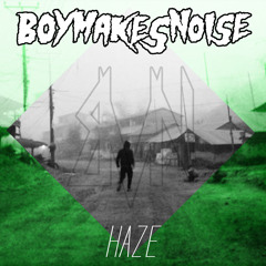 BOYMAKESNOISE - Haze [FREE DL]