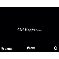 Shit Happens [Extended Version] (Q, Dreams and Drew)