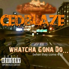 Cedblaze (Witcha Gona Do !! ( When They Come For You )