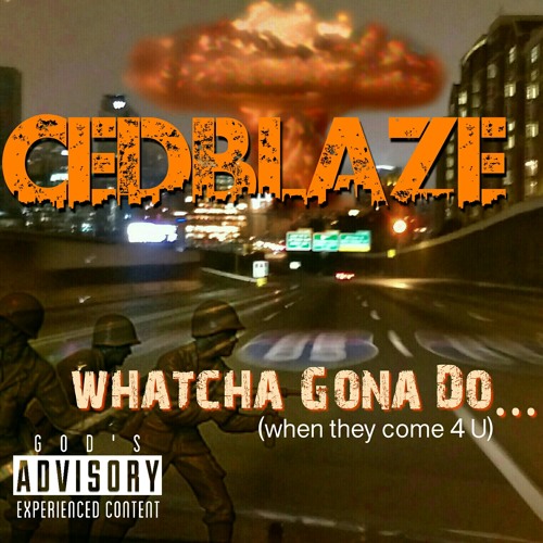 Cedblaze (Witcha Gona Do !! ( When They Come For You )