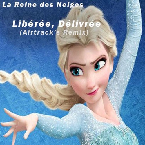 La Reine Des Neiges - Libérée, Délivrée ( Airtrack's Remix ) by Airtrack -  Free download on ToneDen