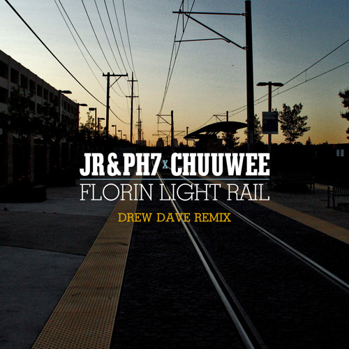 JR & PH7 X Chuuwee - Florin Light Rail (Drew Dave Remix)
