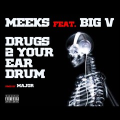 Meeks - Drugs To Your Ear Drum Ft Big V ( Produced By Major)